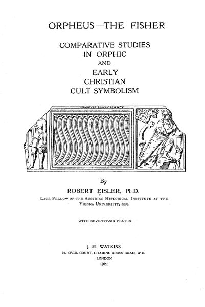 401px-Orpheus_the_Fisher;_Comparative_Studies_in_Orphic_&_Early_Christian_Cult_Symbolism_-_R_Eisler_(1921)-3_page-0001 Orpheus - The Fisher